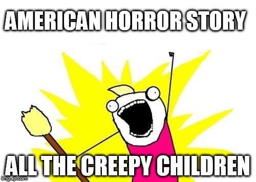 X All The Y | AMERICAN HORROR STORY ALL THE CREEPY CHILDREN | image tagged in memes,x all the y | made w/ Imgflip meme maker