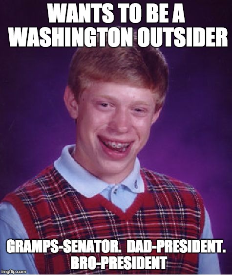 Bad Luck Brian Meme | WANTS TO BE A WASHINGTON OUTSIDER GRAMPS-SENATOR.  DAD-PRESIDENT.  BRO-PRESIDENT | image tagged in memes,bad luck brian | made w/ Imgflip meme maker