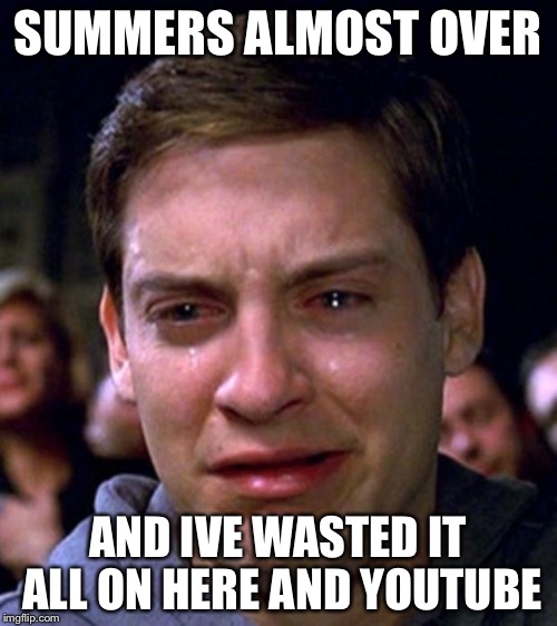 This is how I'm like :,) acting happy but crying on the inside | SUMMERS ALMOST OVER AND IVE WASTED IT ALL ON HERE AND YOUTUBE | image tagged in crying peter parker,waaa,summer,sad,funny | made w/ Imgflip meme maker