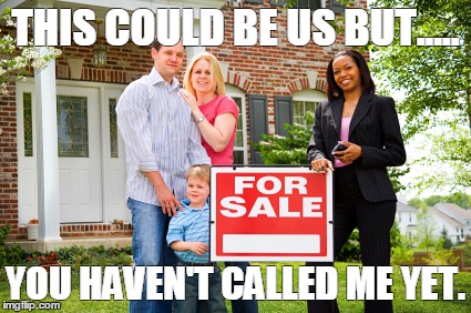 Realtor with clients | THIS COULD BE US BUT..... YOU HAVEN'T CALLED ME YET. | image tagged in realtor with clients | made w/ Imgflip meme maker