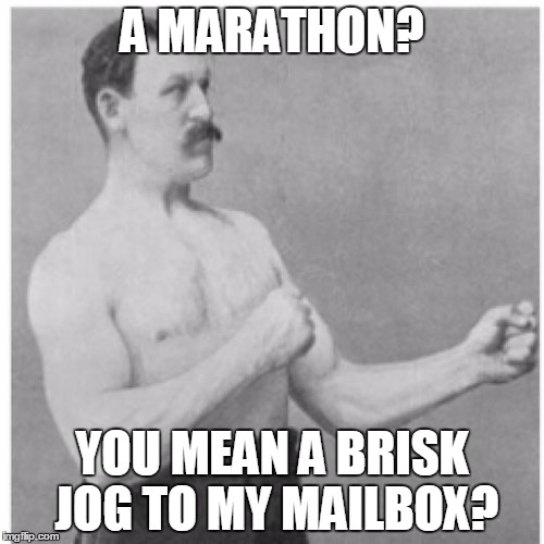 Overly Manly Man | A MARATHON? YOU MEAN A BRISK JOG TO MY MAILBOX? | image tagged in memes,overly manly man | made w/ Imgflip meme maker