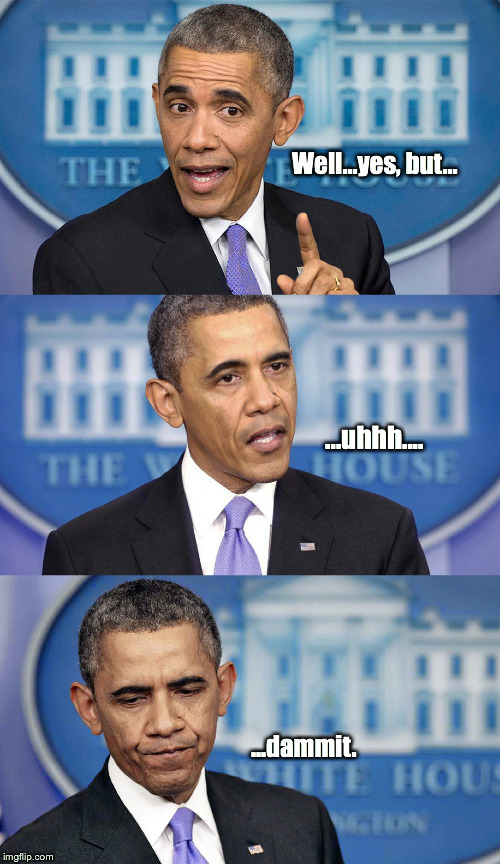 Obama speech(less) | Well...yes, but... ...uhhh.... ...dammit. | image tagged in obama speechless,obama,speechless,political,politics | made w/ Imgflip meme maker