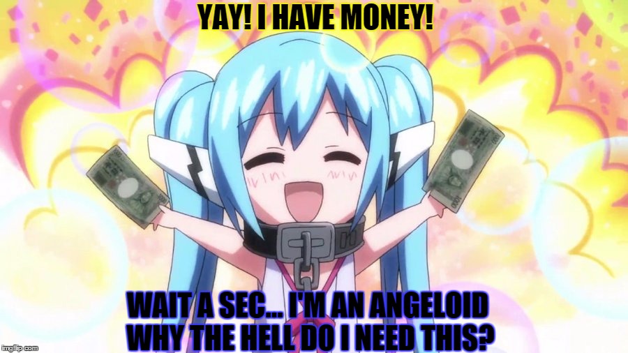 Nymph San - Views Of Money | YAY! I HAVE MONEY! WAIT A SEC... I'M AN ANGELOID WHY THE HELL DO I NEED THIS? | image tagged in memes | made w/ Imgflip meme maker