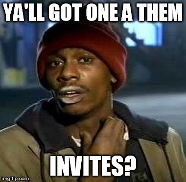Y'all Got Any More Of That Meme | YA'LL GOT ONE A THEM INVITES? | image tagged in tyrone biggums | made w/ Imgflip meme maker