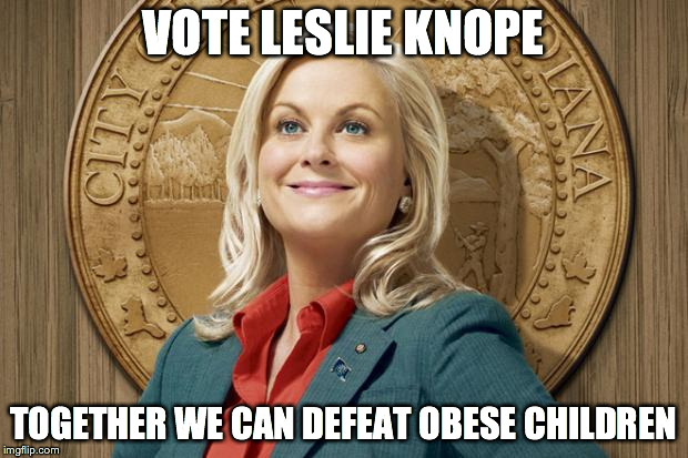 Vote Leslie Knope, Defeat Obese Children | VOTE LESLIE KNOPE TOGETHER WE CAN DEFEAT OBESE CHILDREN | image tagged in leslie knope,vote,fat kid,children,obese,parks and rec | made w/ Imgflip meme maker