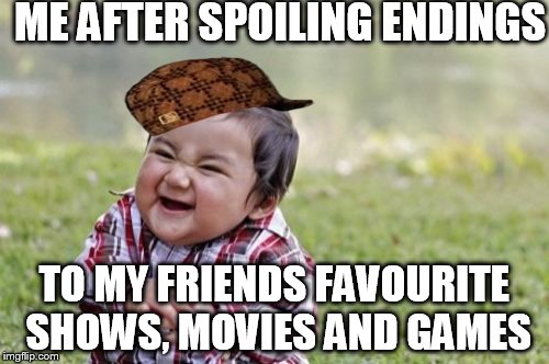 Evil Toddler Meme | ME AFTER SPOILING ENDINGS TO MY FRIENDS FAVOURITE SHOWS, MOVIES AND GAMES | image tagged in memes,evil toddler,scumbag | made w/ Imgflip meme maker