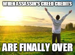 Happy | WHEN ASSASSIN'S CREED CREDITS ARE FINALLY OVER | image tagged in happy | made w/ Imgflip meme maker
