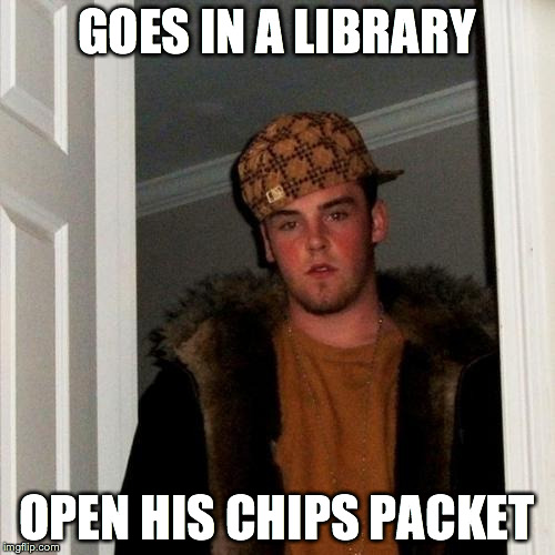 Scumbag Steve Meme | GOES IN A LIBRARY OPEN HIS CHIPS PACKET | image tagged in memes,scumbag steve | made w/ Imgflip meme maker