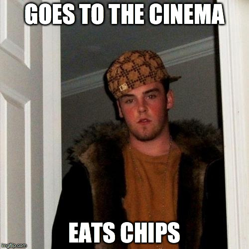Scumbag Steve | GOES TO THE CINEMA EATS CHIPS | image tagged in memes,scumbag steve | made w/ Imgflip meme maker