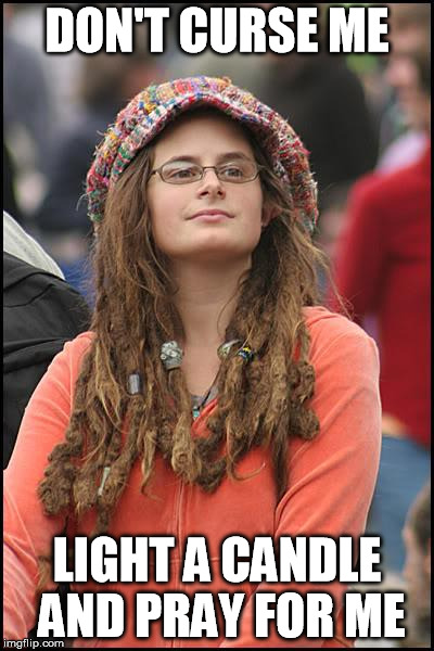 College Liberal | DON'T CURSE ME LIGHT A CANDLE AND PRAY FOR ME | image tagged in memes,college liberal | made w/ Imgflip meme maker