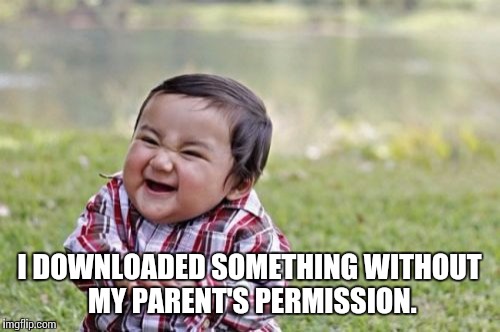 Evil Toddler Meme | I DOWNLOADED SOMETHING WITHOUT MY PARENT'S PERMISSION. | image tagged in memes,evil toddler | made w/ Imgflip meme maker