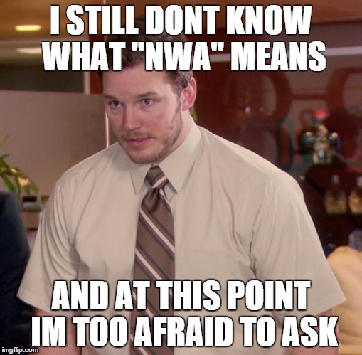 Afraid To Ask Andy Meme | I STILL DONT KNOW WHAT ''NWA'' MEANS AND AT THIS POINT IM TOO AFRAID TO ASK | image tagged in memes,afraid to ask andy | made w/ Imgflip meme maker