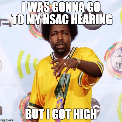 I WAS GONNA GO TO MY NSAC HEARING BUT I GOT HIGH | made w/ Imgflip meme maker