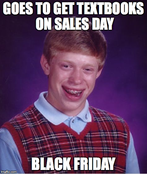 Bad Luck Brian Meme | GOES TO GET TEXTBOOKS ON SALES DAY BLACK FRIDAY | image tagged in memes,bad luck brian | made w/ Imgflip meme maker