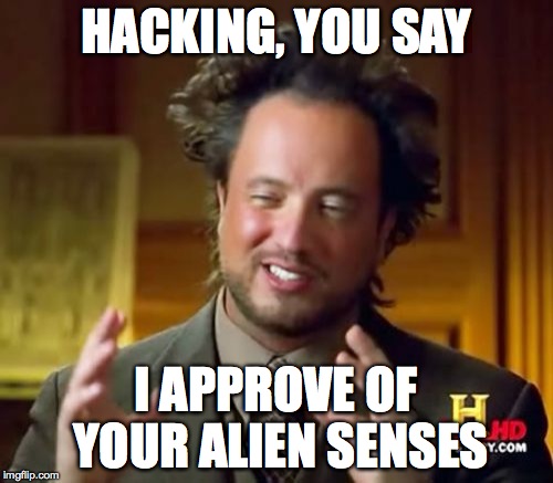 Ancient Aliens Meme | HACKING, YOU SAY I APPROVE OF YOUR ALIEN SENSES | image tagged in memes,ancient aliens | made w/ Imgflip meme maker