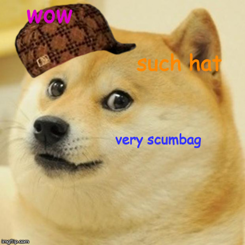 Wow | wow such hat very scumbag | image tagged in memes,doge,scumbag,wow | made w/ Imgflip meme maker