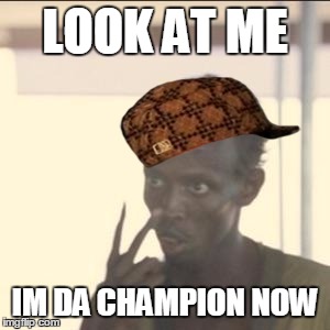 Look At Me | LOOK AT ME IM DA CHAMPION NOW | image tagged in look at me,scumbag | made w/ Imgflip meme maker