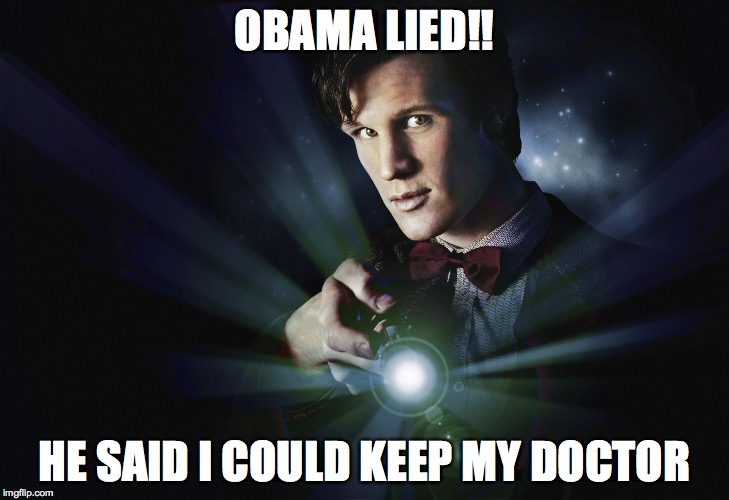 OBAMA LIED!! HE SAID I COULD KEEP MY DOCTOR | image tagged in dr who,obamacare,obama | made w/ Imgflip meme maker