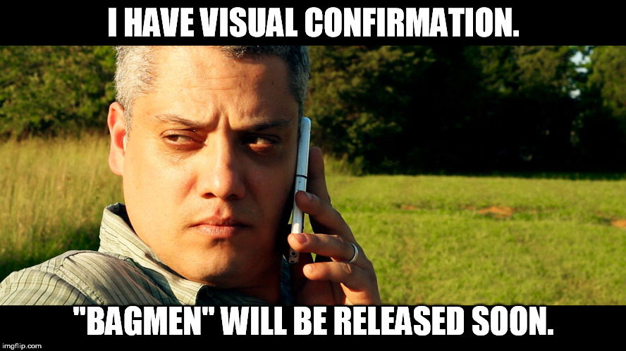 Bagmen Teaser | I HAVE VISUAL CONFIRMATION. "BAGMEN" WILL BE RELEASED SOON. | image tagged in sinister man | made w/ Imgflip meme maker