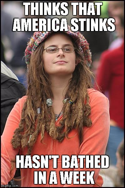 College Liberal | THINKS THAT AMERICA STINKS HASN'T BATHED IN A WEEK | image tagged in memes,college liberal | made w/ Imgflip meme maker