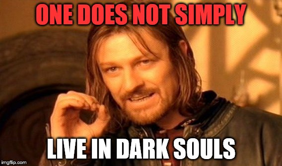 One Does Not Simply | ONE DOES NOT SIMPLY LIVE IN DARK SOULS | image tagged in memes,one does not simply | made w/ Imgflip meme maker