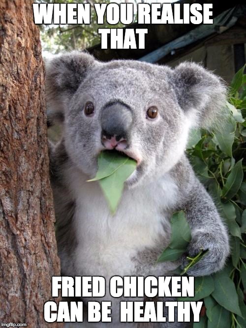 Surprised Koala | WHEN YOU REALISE THAT FRIED CHICKEN CAN BE  HEALTHY | image tagged in memes,surprised koala | made w/ Imgflip meme maker