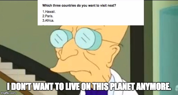 Saw this today while browsing Ask.fm | I DON'T WANT TO LIVE ON THIS PLANET ANYMORE. | image tagged in stupid people,i don't want to live on this planet anymore,dumb ass | made w/ Imgflip meme maker