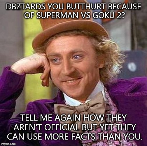 Dbztards still butthurt about screw attacks? | DBZTARDS YOU BUTTHURT BECAUSE OF SUPERMAN VS GOKU 2? TELL ME AGAIN HOW THEY AREN'T OFFICIAL BUT YET THEY CAN USE MORE FACTS THAN YOU. | image tagged in memes,creepy condescending wonka,screwattack,funny memes,goku,derpy interest goku | made w/ Imgflip meme maker