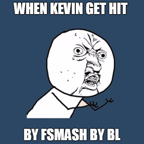Y U No Meme | WHEN KEVIN GET HIT BY FSMASH BY BL | image tagged in memes,y u no | made w/ Imgflip meme maker