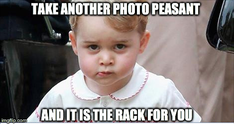 Little Prince | TAKE ANOTHER PHOTO PEASANT AND IT IS THE RACK FOR YOU | image tagged in princegeorge,photos,peasant,scowl | made w/ Imgflip meme maker