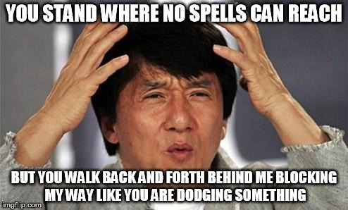 Teammate Blocking | YOU STAND WHERE NO SPELLS CAN REACH BUT YOU WALK BACK AND FORTH BEHIND ME BLOCKING MY WAY LIKE YOU ARE DODGING SOMETHING | image tagged in jackie chan wtf,league of legends | made w/ Imgflip meme maker