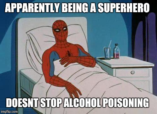 Spiderman Hospital Meme | APPARENTLY BEING A SUPERHERO DOESNT STOP ALCOHOL POISONING | image tagged in memes,spiderman hospital,spiderman | made w/ Imgflip meme maker