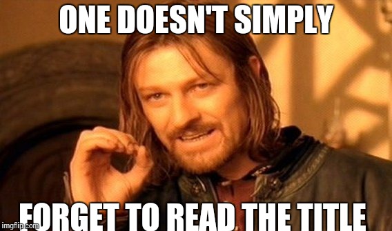 One Does Not Simply Meme | ONE DOESN'T SIMPLY FORGET TO READ THE TITLE | image tagged in memes,one does not simply | made w/ Imgflip meme maker