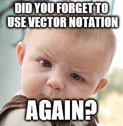 Skeptical Baby | DID YOU FORGET TO USE VECTOR NOTATION AGAIN? | image tagged in memes,skeptical baby | made w/ Imgflip meme maker