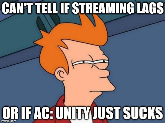 Futurama Fry Meme | CAN'T TELL IF STREAMING LAGS OR IF AC: UNITY JUST SUCKS | image tagged in memes,futurama fry | made w/ Imgflip meme maker