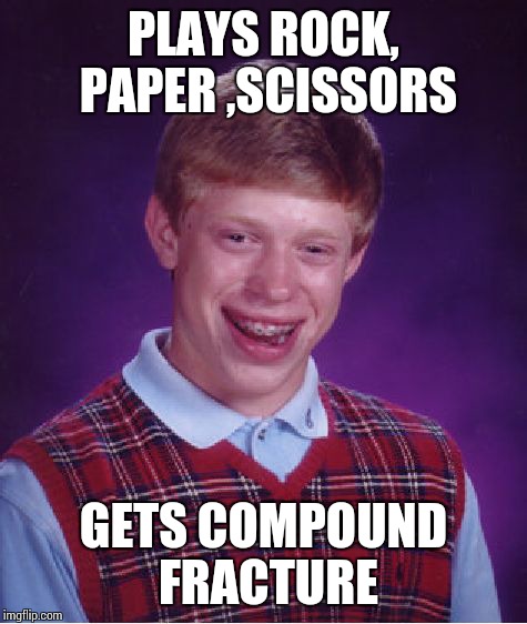 Bad Luck Brian | PLAYS ROCK, PAPER ,SCISSORS GETS COMPOUND FRACTURE | image tagged in memes,bad luck brian | made w/ Imgflip meme maker