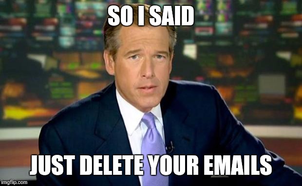 Brian Williams Was There Meme | SO I SAID JUST DELETE YOUR EMAILS | image tagged in memes,brian williams was there | made w/ Imgflip meme maker