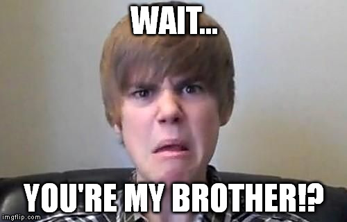 Bieber googles himself. | WAIT... YOU'RE MY BROTHER!? | image tagged in bieber googles himself | made w/ Imgflip meme maker