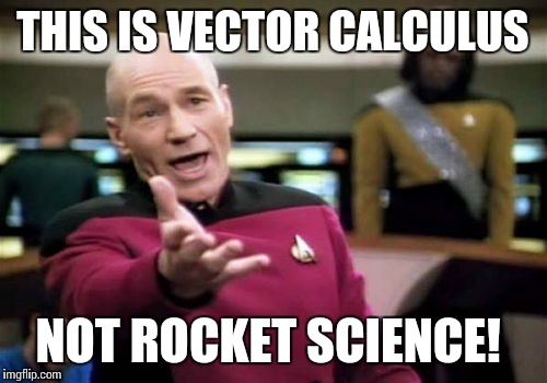 Picard Wtf Meme | THIS IS VECTOR CALCULUS NOT ROCKET SCIENCE! | image tagged in memes,picard wtf | made w/ Imgflip meme maker