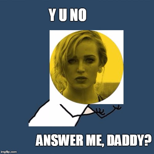 Y U No Meme | Y U NO ANSWER ME, DADDY? | image tagged in memes,y u no | made w/ Imgflip meme maker