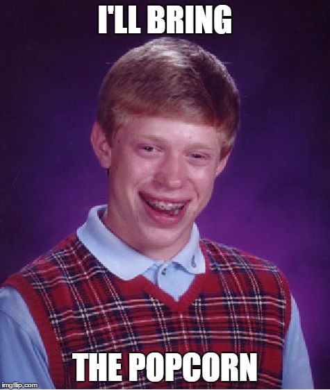 Bad Luck Brian Meme | I'LL BRING THE POPCORN | image tagged in memes,bad luck brian | made w/ Imgflip meme maker