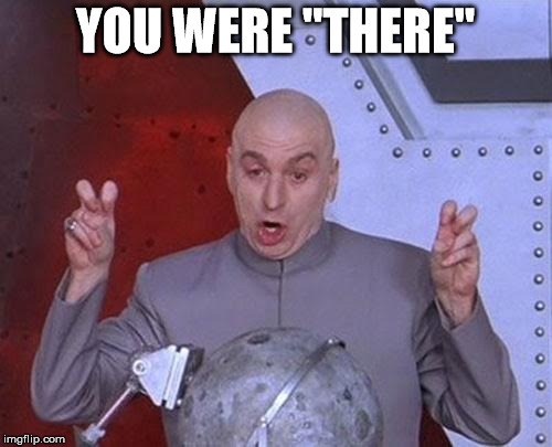 Dr Evil Laser Meme | YOU WERE "THERE" | image tagged in memes,dr evil laser | made w/ Imgflip meme maker