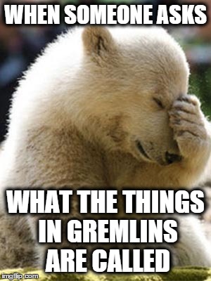 Facepalm Bear | WHEN SOMEONE ASKS WHAT THE THINGS IN GREMLINS ARE CALLED | image tagged in memes,facepalm bear | made w/ Imgflip meme maker