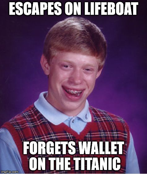 Bad Luck Brian Meme | ESCAPES ON LIFEBOAT FORGETS WALLET ON THE TITANIC | image tagged in memes,bad luck brian | made w/ Imgflip meme maker