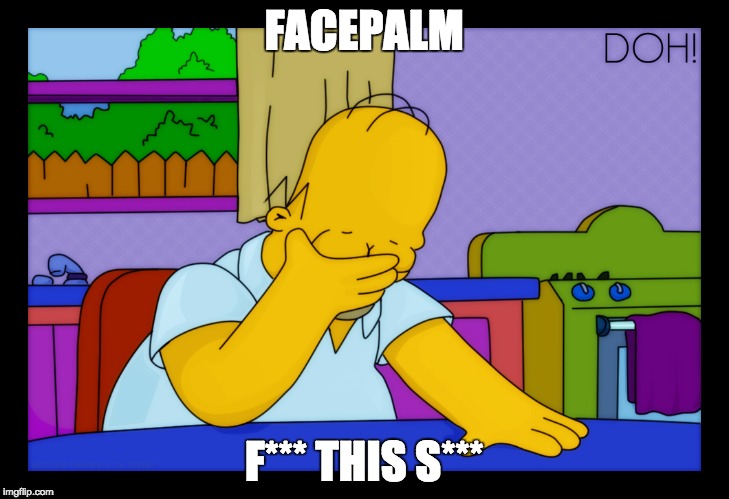 FACEPALM F*** THIS S*** | image tagged in facepalm | made w/ Imgflip meme maker