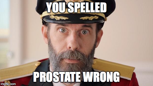 Capitan Obvious | YOU SPELLED PROSTATE WRONG | image tagged in capitan obvious | made w/ Imgflip meme maker