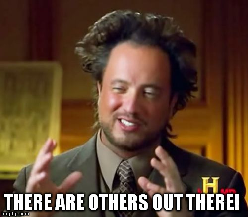 THERE ARE OTHERS OUT THERE! | image tagged in memes,ancient aliens | made w/ Imgflip meme maker