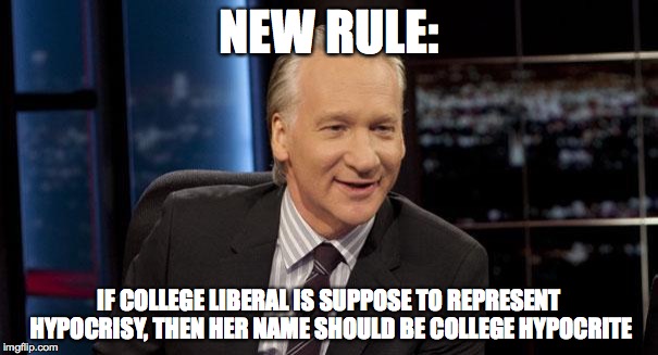New Rules | NEW RULE: IF COLLEGE LIBERAL IS SUPPOSE TO REPRESENT HYPOCRISY, THEN HER NAME SHOULD BE COLLEGE HYPOCRITE | image tagged in new rules | made w/ Imgflip meme maker
