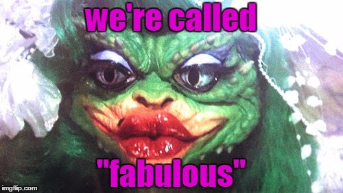 we're called "fabulous" | made w/ Imgflip meme maker