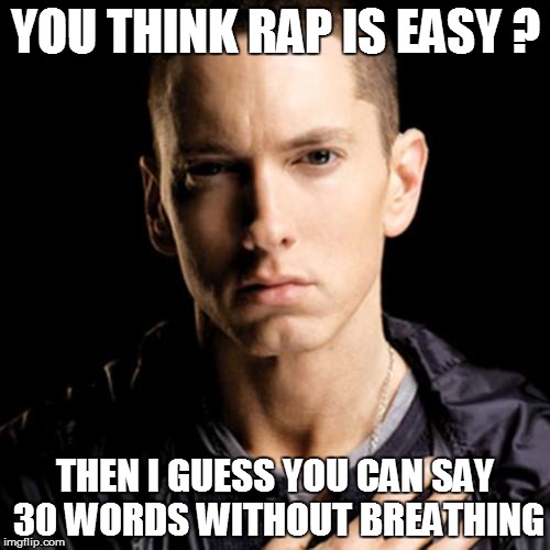 Eminem | YOU THINK RAP IS EASY ? THEN I GUESS YOU CAN SAY 30 WORDS WITHOUT BREATHING | image tagged in memes,eminem | made w/ Imgflip meme maker